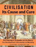 Civilisation, Its Cause and Cure: The Meaning of Civilization and its Role in The Development of Humanity and Morality
