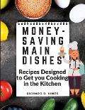 Money-Saving Main Dishes: Recipes Designed to Get you Cooking in the Kitchen