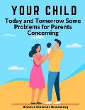 Your Child: Today and Tomorrow Some Problems for Parents Concerning