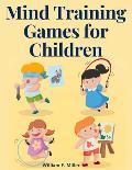 Mind Training Games for Children: Training the Mind's Eye, and Developing the Observation, Develop the Sense of Touch, Training the Ear, Training the