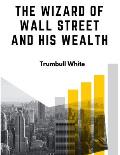 The Wizard Of Wall Street And His Wealth: The Life And Deeds Of Jay Gould