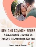 Sex and Common-Sense: A Enlightening Treatise on Healthy Relationships and Sex
