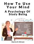 How To Use Your Mind: A Psychology Of Study Being