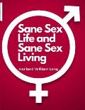 Sane Sex Life and Sane Sex Living: Things That All Sane People Ought to Know About Sex Nature and Sex Functioning