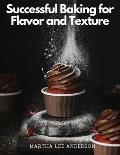 Successful Baking for Flavor and Texture: Tested Recipes