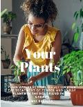 Your Plants - Plain and Practical Directions for the Treatment of Tender and Hardy Plants in the House and in the Garden