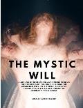 The Mystic Will - A Method of Developing and Strengthening the Faculties of the Mind, through the Awakened Will, by a Simple, Scientific Process Possi