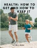 Health: How to Get and How to Keep It