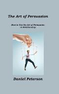 The Art of Persuasion: How to Use the Art of Persuasion in Relationship