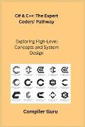 C# & C++: The Expert Coders' Pathway: Exploring High-Level Concepts and System Design