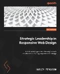 Strategic Leadership in Responsive Web Design: A tech leader's guide to achieving business excellence by adopting responsive web design