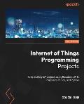Internet of Things Programming Projects - Second Edition: Build exciting IoT projects using Raspberry Pi 5, Raspberry Pi Pico, and Python