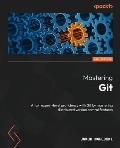 Mastering Git - Second Edition: Attain expert-level proficiency with Git by mastering distributed version control features