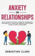Anxiety in Relationships: How to Overcome Couple Conflicts and Improve Communication to avoid Social Anxiety, Panic Attacks, Depression, Negativ