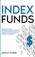 Index Funds: A Beginner's Guide to Build Wealth Through Diversified ETFs and Low-Cost Passive Investments: for Long-Term Financial