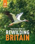 The Rough Guide to Rewilding in Britain: 15 Special Places to Reconnect with Nature: 20 Special Places to Reconnect with Nature