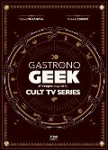 Gastronogeek Cult TV Cookbook