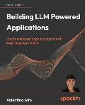 Building LLM Powered Applications: Create intelligent apps and agents with large language models