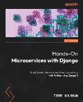 Hands-On Microservices with Django: Build cloud-native and reactive applications with Python using Django 5