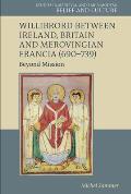 Willibrord between Ireland, Britain and Merovingian Francia (690-739): Beyond Mission