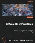 CMake Best Practices - Second Edition: Upgrade your C++ builds with CMake for maximum efficiency and scalability