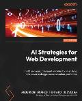 AI Strategies for Web Development: Build next-gen, intelligent websites by unleashing AI's power in design, personalization, and ethics