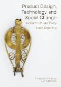 Product Design, Technology, and Social Change: A Short Cultural History