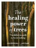 The Healing Power of Trees: The Definitive Guide to Forest Bathing