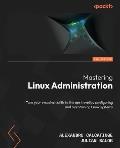 Mastering Linux Administration - Second Edition: Take your sysadmin skills to the next level by configuring and maintaining Linux systems