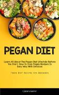 Pegan Diet: Learn All About The Pegan Diet Lifestyle Before You Start, How To Cook Pegan Recipes In Easy Way With Delicious (Pegan