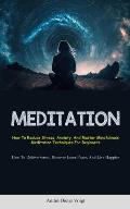 Meditation: How To Reduce Stress, Anxiety, And Master Mindfulness Meditation Techniques For Beginners (How To Relieve Stress, Disc