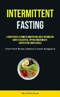Intermittent Fasting: A Comprehensive Guide To Shed Pounds, Boost Metabolism, Lower Cholesterol, Improve Brain Health, And Increase Energy L