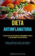 Dieta Antiinflamatoria: Deliciosas recetas para combatir la inflamaci?n, estimular el sistema inmune y su p?rdida de peso (Una gu?a completa p