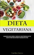 Dieta Vegetariana: Una gu?a para comidas r?pidas y sabrosas sin carne proporciona recetas f?ciles de seguir para un estilo de vida basado