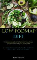 Low Fodmap Diet: A Comprehensive Guide To Treating Irritable Bowel Syndrome And Other Digestive Disorders (Low-Fodmap And Delectable Re