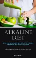 Alkaline Diet: Simple And Tasty Recipes With A Meal Plan To Reduce Inflammation And Improve Your Health (Green Smoothies Made From Al