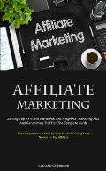 Affiliate Marketing: Joining Top Affiliate Networks And Programs, Managing Ads, And Generating Traffic: The Complete Guide (The Comprehensi