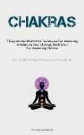 Chakras: 7 Easy Guided Meditation Techniques For Awakening & Balancing Your Chakras: Meditation For Awakening Chakras (How To U