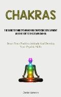 Chakras: The Guide To Third Eye Awakening For Psychic Development And The Root To The Crown Chakra (Boost Your Positive Attitud