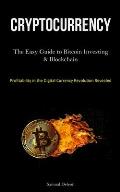 Cryptocurrency: The Easy Guide to Bitcoin Investing & Blockchain Cryptocurrency Understanding (Profitability in the Digital Currency R
