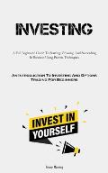 Investing: A Full Beginners' Guide To Starting, Growing, And Succeeding In Business Using Proven Techniques (An Introduction To I