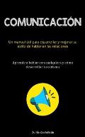 Comunicaci?n: Un manual ?til para desarrollar y mejorar su estilo de hablar en las relaciones (Aprende a hablar con cualquiera y c?m