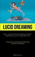 Lucid Dreaming: Guide To Exploring Nonphysical Reality And Spiritual Out-of-body Experiences In Higher Dimensions (A Guide To Lucid Dr