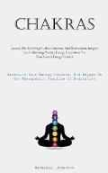 Chakras: Lessons On Achieving Chakra Harmony And Restoration: Insights Into Cultivating Positive Energy Emanation Via Your Sacr