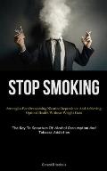 Stop Smoking: Strategies For Overcoming Nicotine Dependence And Achieving Optimal Health Without Weight Gain (The Key To Cessation O