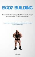 Body Building: Proven Bodybuilding Techniques For Effective Muscle, Strength And Mass Building Within A 30-day Timeframe (Comprehensi