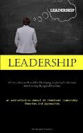 Leadership: A Comprehensive Manual For Developing Leadership Proficiencies And Attaining Managerial Excellence (An Authoritative M