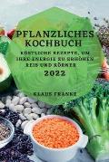 Pflanzliches Kochbuch 2022: K?stliche Rezepte, Um Ihre Energie Zu Erh?hen. Reis Und K?rner