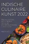 Indische Culinaire Kunst 2022: Eenvoudige En Authentieke Indische Recepten Zonder Complicatie