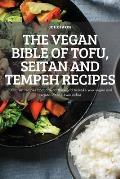 The Vegan Bible of Tofu, Seitan and Tempeh Recipes: 100 latest recipes from around the world to make your vegan and vegetarian life even richer